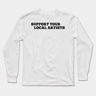 Support Your Local Artists Long Sleeve T-Shirt